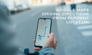 google maps driving directions from current location