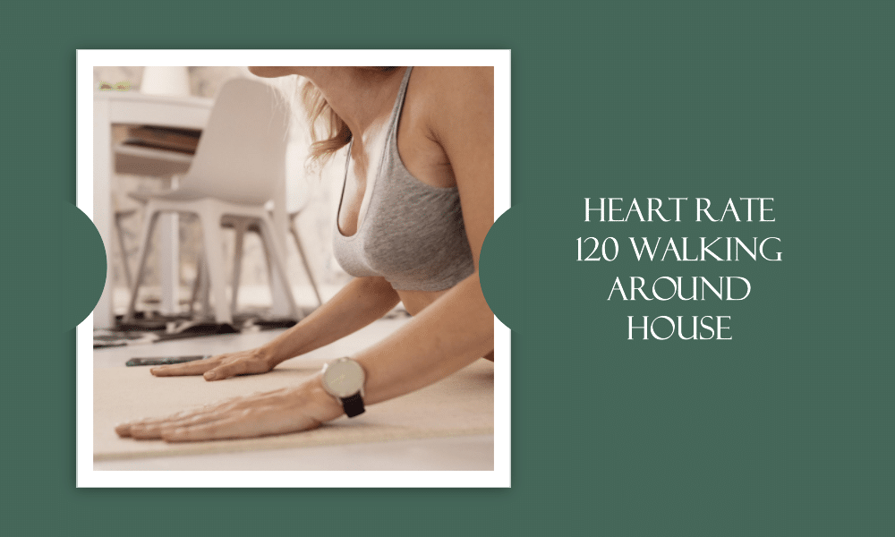 heart rate 120 walking around house