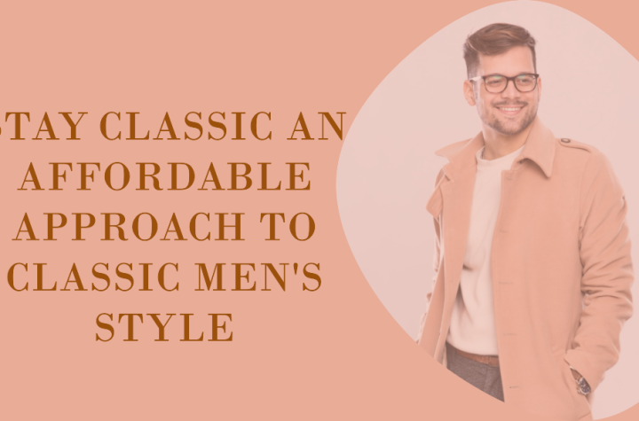 stay classic an affordable approach to classic men s style
